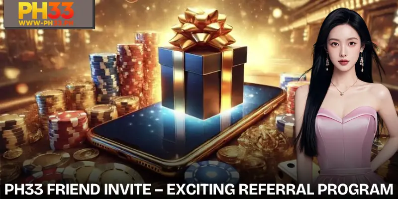 PH33 Friend Invite: Earn Up To ₱33,000 Bonus Big Promotion 2026 1 PH33 Friend Invite is an attractive friend referral program